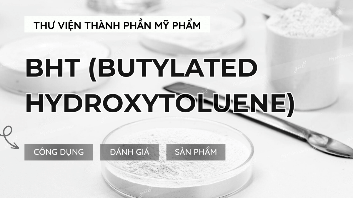 Thành phần mỹ phẩm BHT Butylated Hydroxytoluene